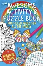 The Awesome Activity & Puzzle Book: Fun Filled Pages for All the Family. Boredom Beating!