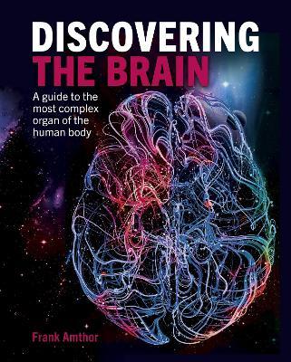 Discovering the Brain: A Guide to the Most Complex Organ of the Human Body - Frank Amthor - cover