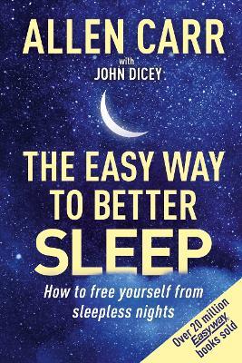 Allen Carr's Easy Way to Better Sleep: How to Free Yourself from Sleepless Nights - Allen Carr,John Dicey - cover