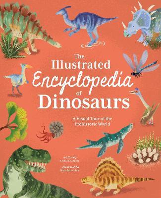 The Illustrated Encyclopedia of Dinosaurs: A Visual Tour of the Prehistoric World - Claudia Martin - cover