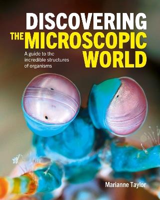 Discovering the Microscopic World: A Guide to the Incredible Structures of Organisms - Marianne Taylor - cover