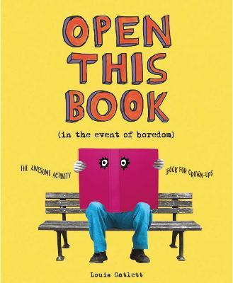 Open This Book in the Event of Boredom: The Awesome Activity Book for Grown-Ups - Louis Catlett - cover
