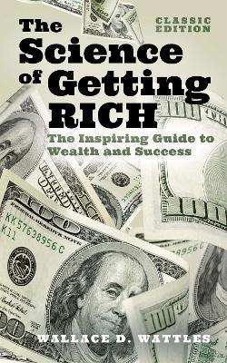 The Science of Getting Rich: The Inspiring Guide to Wealth and Success (Classic Edition) - Wallace D. Wattles - cover
