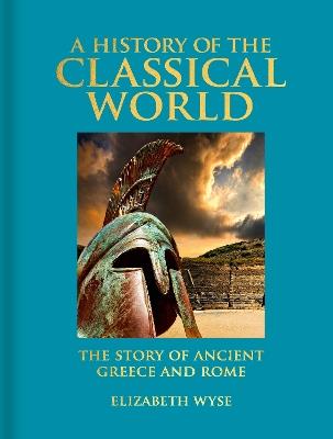 A History of the Classical World: The Story of Ancient Greece and Rome - Elizabeth Wyse - cover