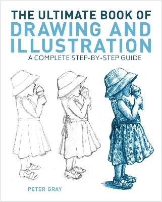 The Ultimate Book of Drawing and Illustration: A Complete Step-by-Step Guide - Peter Gray - cover