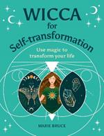 Wicca for Self-Transformation: Use Magic to Transform Your Life