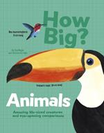 How Big? Animals: Amazing Life-Sized Creatures and Eye-Opening Comparisons