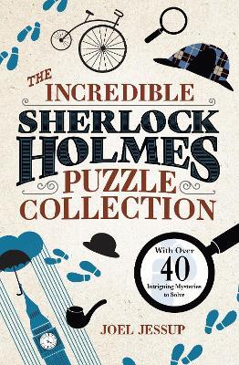 The Incredible Sherlock Holmes Puzzle Collection: With Over 40 Intriguing Mysteries to Solve - Joel Jessup - cover