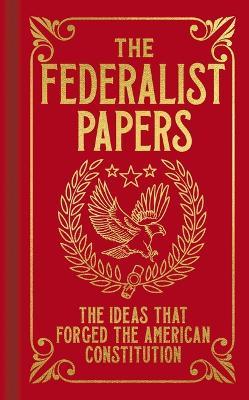 The Federalist Papers: The Ideas That Forged the American Constitution - Alexander Hamilton,James Madison,John Jay - cover