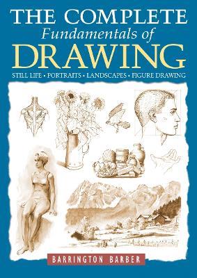 The Complete Fundamentals of Drawing: Still Life, Portraits, Landscapes, Figure Drawing - Barrington Barber - cover