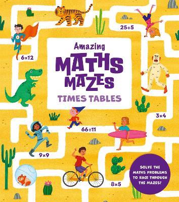 Amazing Maths Mazes: Times Tables: Solve the Maths Problems to Race Through the Mazes! - Lisa Regan - cover
