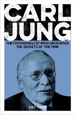 Carl Jung: The Psychoanalyst Who Uncovered the Secrets of the Mind - Lily Yuan - cover
