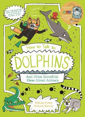 How to Talk to Dolphins and Other Incredible Ideas About Animals - William Potter - cover