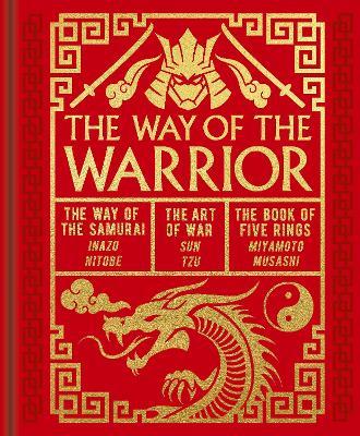 The Way of the Warrior: The Way of the Samurai, The Art of War, The Book of Five Rings - Sun Tzu,Inazo Nitobe,Miyamoto Musashi - cover