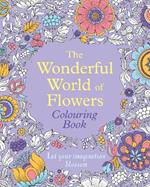 The Wonderful World of Flowers Colouring Book: Let your imagination blossom