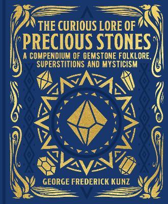 The Curious Lore of Precious Stones: A Compendium of Gemstone Folklore, Superstitions and Mysticism - George Frederick Kunz - cover