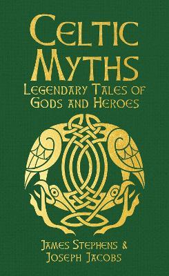 Celtic Myths: Legendary Tales of Gods and Heroes - Joseph Jacobs,James Stephens - cover