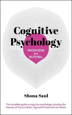 Knowledge in a Nutshell: Cognitive Psychology: The complete guide to cognitive psychology including the theories of Francis Galton, Sigmund Freud and Ivan Pavlov - Shona Saul - cover
