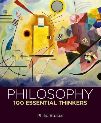 Philosophy: 100 Essential Thinkers - Philip Stokes - cover