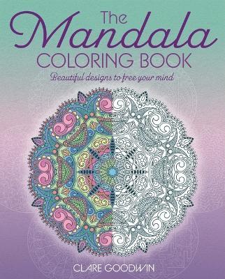 The Mandala Coloring Book: Beautiful Designs to Free Your Mind - Clare Goodwin - cover