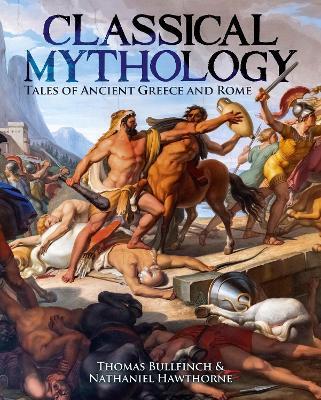 Classical Mythology: Tales of Ancient Greece and Rome - Nathaniel Hawthorne,Thomas Bulfinch - cover