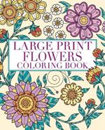 Large Print Flowers Coloring Book: Over 45 Images