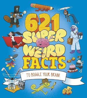 621 Super Weird Facts to Boggle Your Brain - William Potter,Helen Otway,Adam Phillips - cover