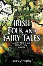 Irish Folk and Fairy Tales: Ancient Myths and Legends from Ireland
