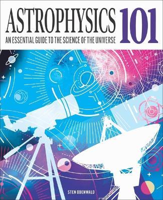 Astrophysics 101: An Essential Guide to the Science of the Universe - Sten Odenwald - cover