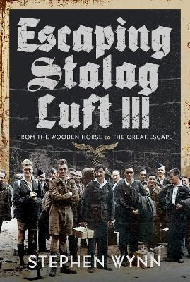 Escaping Stalag Luft III: From the Wooden Horse to the Great Escape - Stephen Wynn - cover