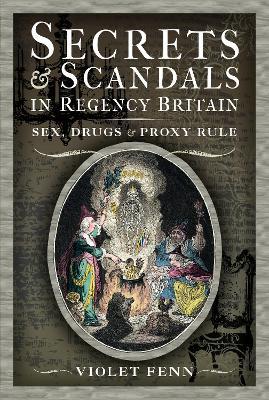 Secrets and Scandals in Regency Britain: Sex, Drugs and Proxy Rule - Violet Fenn - cover