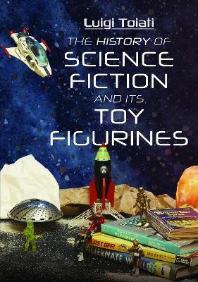 The History of Science Fiction and Its Toy Figurines - Luigi Toiati - cover