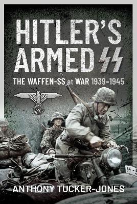 Hitler's Armed SS: The Waffen-SS at War, 1939 1945 - Anthony Tucker-Jones - cover