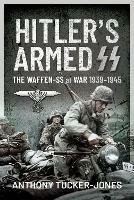 Hitler's Armed SS: The Waffen-SS at War, 1939 1945 - Anthony Tucker-Jones - cover