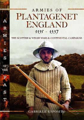 Armies of Plantagenet England, 1135-1337: The Scottish and Welsh Wars and Continental Campaigns - Gabriele Esposito - cover