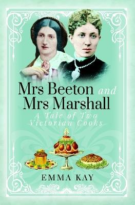 Mrs Beeton and Mrs Marshall: A Tale of Two Victorian Cooks - Emma Kay - cover