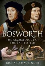 Bosworth: The Archaeology of the Battlefield