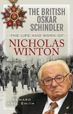 The British Oskar Schindler: The Life and Work of Nicholas Winton - Edward Abel Smith - cover