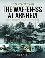 The Waffen SS at Arnhem: Rare Photographs from Wartime Archives