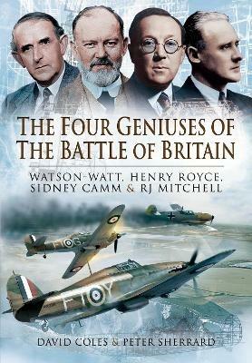 The Four Geniuses of the Battle of Britain: Watson-Watt, Henry Royce, Sydney Camm and RJ Mitchell - David Coles,Peter Sherrard - cover