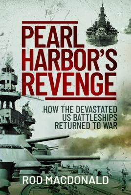 Pearl Harbor's Revenge: How the Devastated U.S. Battleships Returned to War - Rod Macdonald - cover