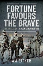 Fortune Favours the Brave: The Battles of the Hook Korea,1952-1953