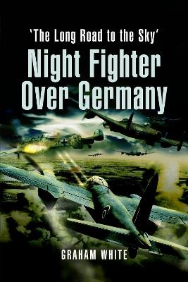 Night Fighter Over Germany: The Long Road to the Sky - Graham White - cover