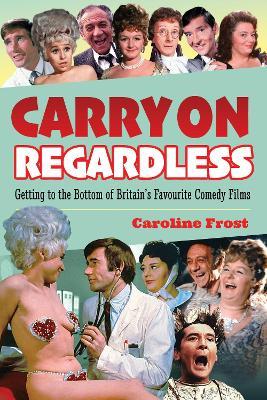 Carry On Regardless: Getting to the Bottom of Britain's Favourite Comedy Films. - Caroline Frost - cover