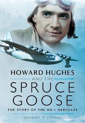Howard Hughes and the Spruce Goose: The Story of the HK-1 Hercules - Simons, Graham M - cover