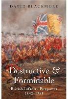 Destructive and Formidable: British Infantry Firepower, 1642 1765