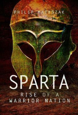 Sparta: Rise of a Warrior Nation - Matyszak, Philip - cover