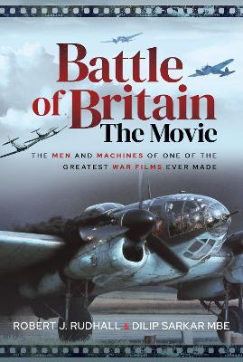 Battle of Britain The Movie: The Men and Machines of one of the Greatest War Films Ever Made - Dilip Sarkar MBE,Robert J Rudhall - cover