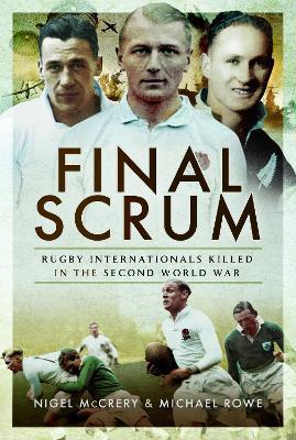Final Scrum: Rugby Internationals Killed in the Second World War - Nigel McCrery,Michael Rowe - cover