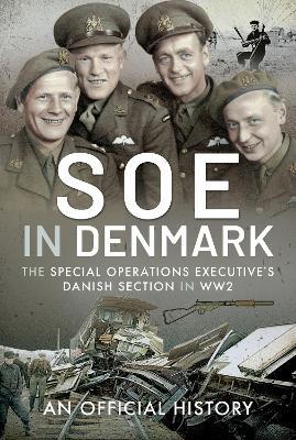 SOE in Denmark: The Special Operations Executive's Danish Section in WW2 - An Official History - cover